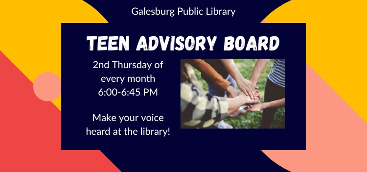 Teen Advisory Board, 2nd Thursday of every month 6:00-6:45 PM. Make your voice heard at the library!