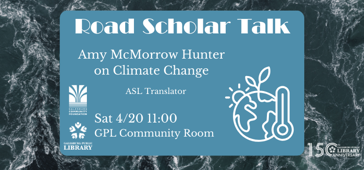 Road Scholar Talk from Amy McMorrow Hunter on Climate Change. Saturday April 20 at 11 AM in GPL Community Room