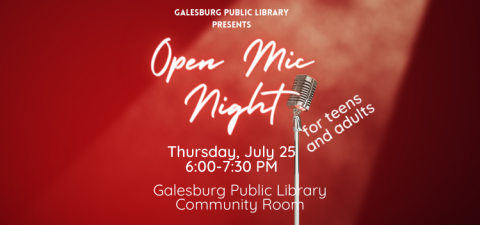 Galesburg Public Library presents Open Mic Night for teens and adults. Thursday, July 25th, 6:00 to 7:30 PM, at Galesburg Public Library in the Community Room. Image is of a microphone on a stand, with a spotlight shining down on it, against a red backdrop.