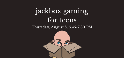 Image features the text "jackbox gaming for teens, Thursday, August 8, 6:45 to 7:30 PM" against a black background. Below is the logo for Jackbox games, featuring a bald white man's head peeking out of an open cardboard box.