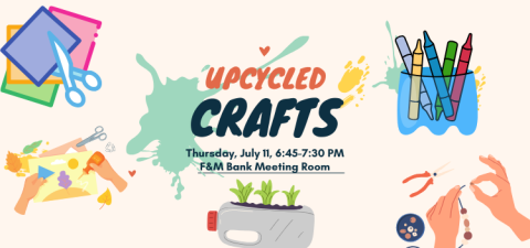 Text reads "Upcycled crafts, Thursday, July 11, 6:45-7:30 PM, F&M Bank Meeting Room." Picture includes scissors cutting blue colored paper, hands pasting paper cutouts onto a picture, a crayon holder made from a soda bottle, a planter made from a milk jug, and hands stringing beads to make a bracelet.