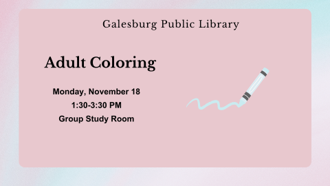 Galesburg Public Library; Adult Coloring; Monday, November 18; 1:30-3:30 PM; Group Study Room