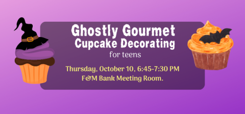 Text reads "Ghostly Gourmet Cupcake Decorating for teens, Thursday, October 10, 6:45 to 7:30 PM, F&M Bank Meeting Room" To the left is an orange cupcake with black and purple frosting, with a black witch hat on top. To the right is a brown cupcake with orange frosting, and a black bat on top. The background is a purple gradient ranging from light to dark purple.