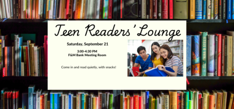 Text reads "Teen Reader's Lounge, Saturday, September 21, 3:00 to 4:30 PM, F&M Bank Meeting Room. Come in and read quietly, with snacks!" Image contains two teen girls and one teen boy sitting in a library, reading together from a book with a blue cover. The boy is also holding another book with a red cover. Background wallpaper for the image contains library bookshelves with various assorted books.