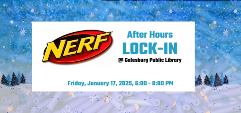 Next to a Nerf logo, text reads "After Hours Lock-In @ Galesburg Public Library, Friday, January 17, 2025, 6:00 to 8:00 PM." Text and logo are contained within a white box; behind that, a wintery landscape is pictured with snow, evergreen trees, and a blue sky with falling snow. Superimposed over the landscape is a semi-transparent image of a pile of orange-tipped blue Nerf darts.