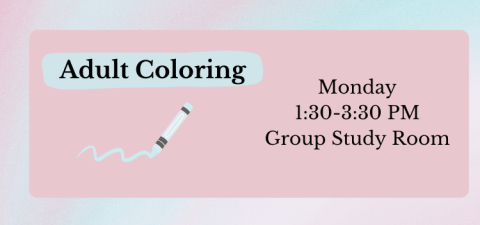 Adult Coloring; Monday; 1:30-3:30 PM; Group Study Room