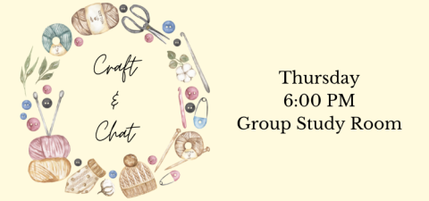 Craft & Chat; Thursday; 6:00 PM; Group Study Room