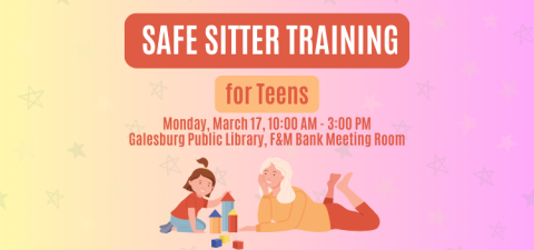 Text reads "Safe Sitter Training for Teens, Monday, March 17, 10:00 AM to 3:00 PM, Galesburg Public Library, F&M Bank Meeting Room." Picture shows a blonde woman laying on her belly watching a dark-haired girl child playing with blocks.