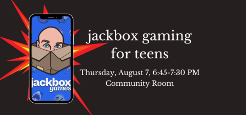 Image shows a cell phone with the Jackbox Games logo (a bald man peeking out of a cardboard box). Behind the phone is a comic book-style explosion graphic. To the right of the phone is the text "Jackbox gaming for teens, Thursday, August 7, 6:45 to 7:30 PM, Community Room"