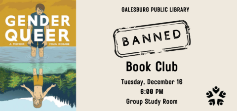Photo of the cover of Gender Queer by Maia Kobabe; Galesburg Public Library Banned Book Club Tuesday, December 16, 6:00 PM Group Study Room, GPL Logo