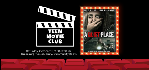 Image text reads "Teen Movie Club, Saturday October 11, 2:00-3:30 PM, Galesburg Public Library, Community Room." To the left is a movie clapper with the words "Teen Movie Club," and to the right is a poster of the movie A Quiet Place" featuring Emily Blunt with a hand over her mouth and John Krasinski leading children through the dark with a flashlight.