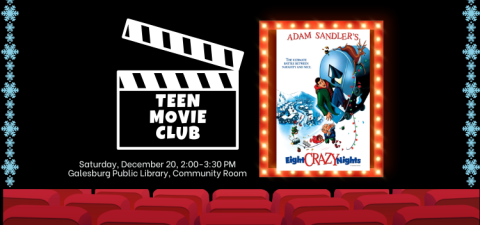 Image shows a movie clapperboard with the words "Teen Movie Club" on it, next to a poster for the movie Eight Crazy Nights, starring Adam Sandler. Below are the words "Saturday, December 20, 2:00 to 3:30 PM, Galesburg Public Library, Community Room." There are also snowflakes lining the left and right sides of the image.