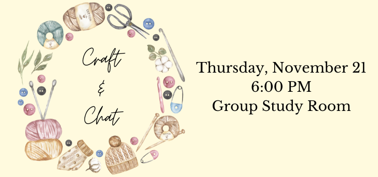 Craft & Chat Thursday, November 21; 6:00 PM; Group Study Room