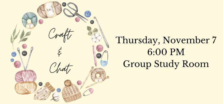 Craft & Chat Thursday, November 7; 6:00 PM; Group Study Room